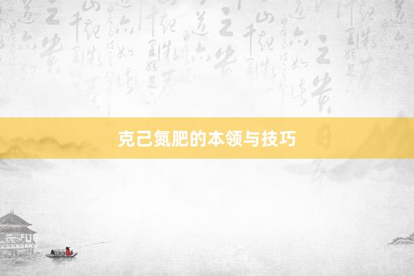 克己氮肥的本领与技巧