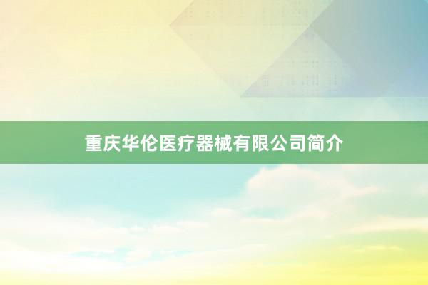 重庆华伦医疗器械有限公司简介